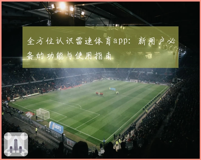 全方位认识雷速体育app：新用户必备的功能与使用指南