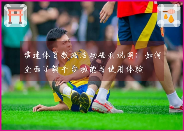 雷速体育数据活动福利说明：如何全面了解平台功能与使用体验