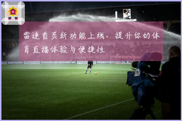 雷速首页新功能上线，提升你的体育直播体验与便捷性