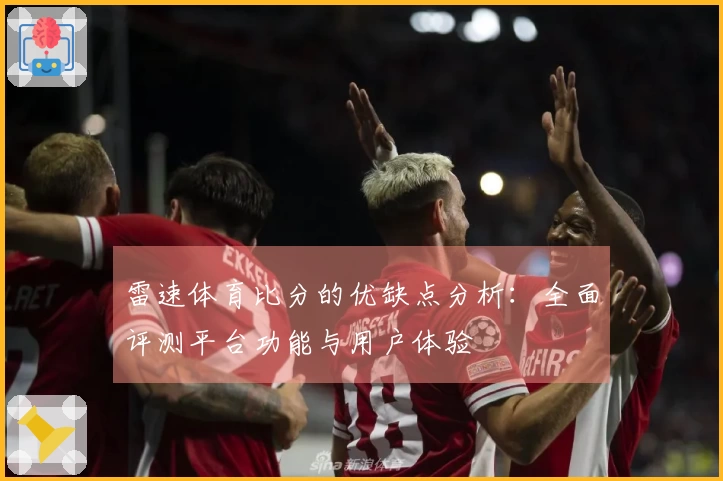 雷速体育比分的优缺点分析：全面评测平台功能与用户体验