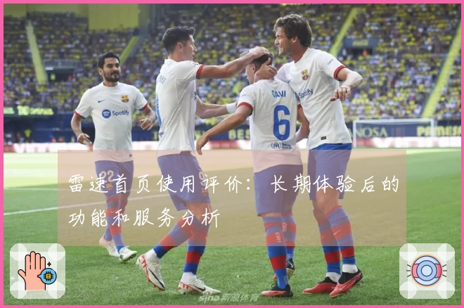 雷速首页使用评价：长期体验后的功能和服务分析