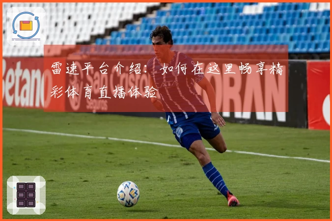 雷速平台介绍：如何在这里畅享精彩体育直播体验